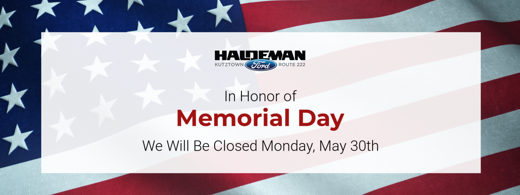 Haldeman Ford Kutztown will be closed Memorial day, May 30th
